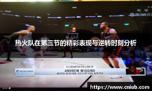 热火队在第三节的精彩表现与逆转时刻分析